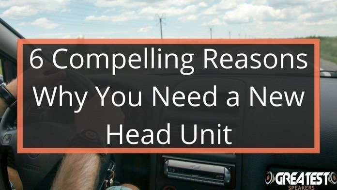 Why You Need a New Head Unit