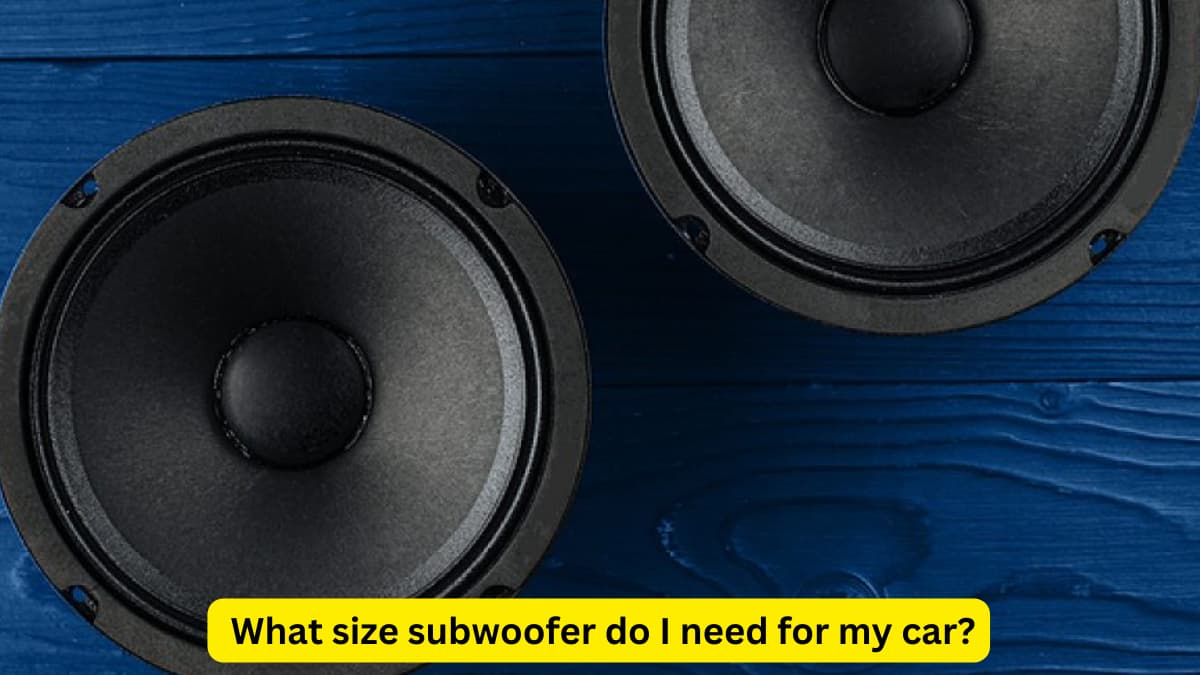 What size subwoofer do I need for my car