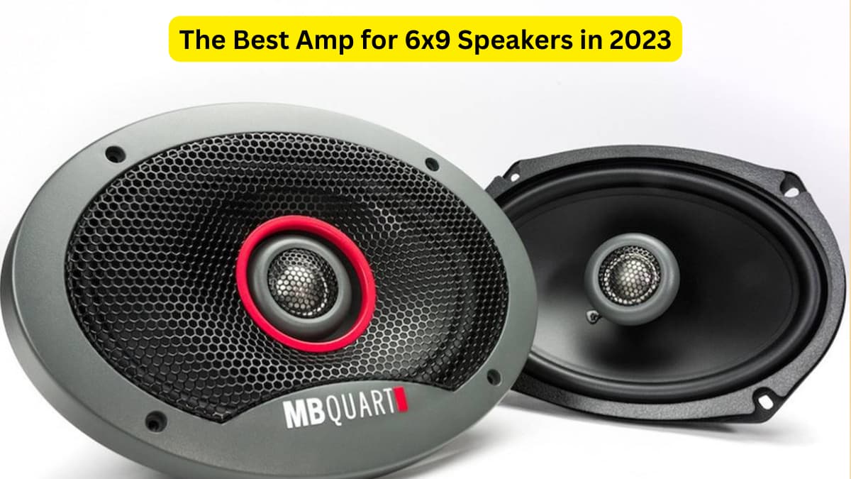 The Best Amp for 6x9 Speakers in 2023