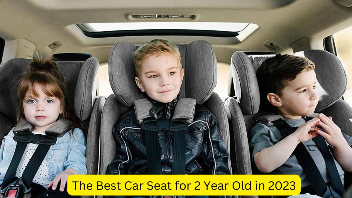 The Best Car Seat for 2 Year Old in 2023