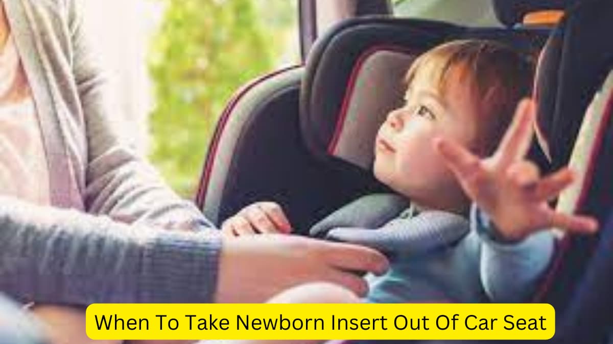 When To Take Newborn Insert Out Of Car Seat