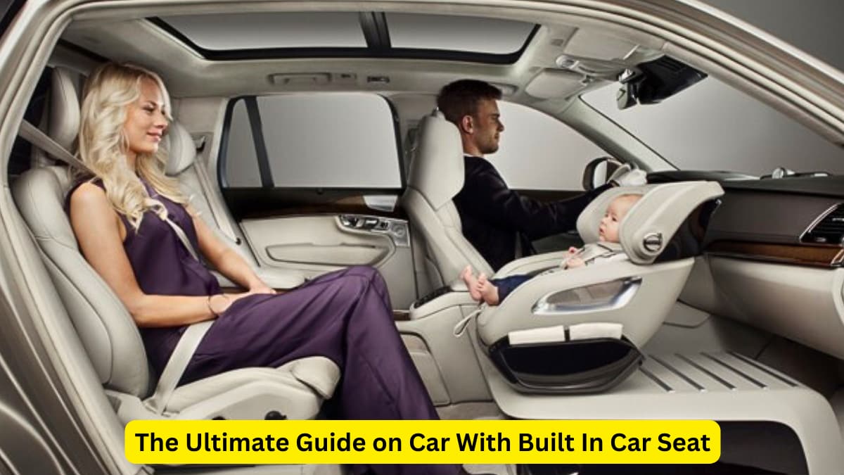 The Ultimate Guide on Car With Built In Car Seat